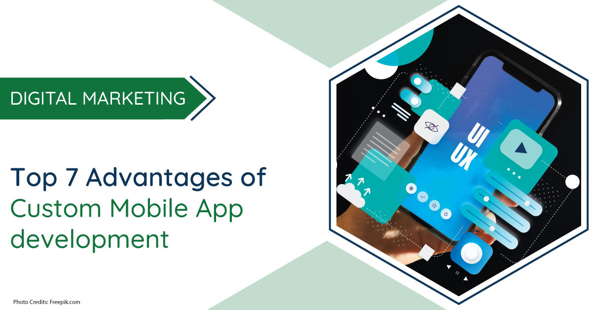 Top 7 Advantages of Custom Mobile App Development